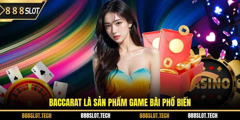 Baccarat là sản phẩm game bài phổ biến