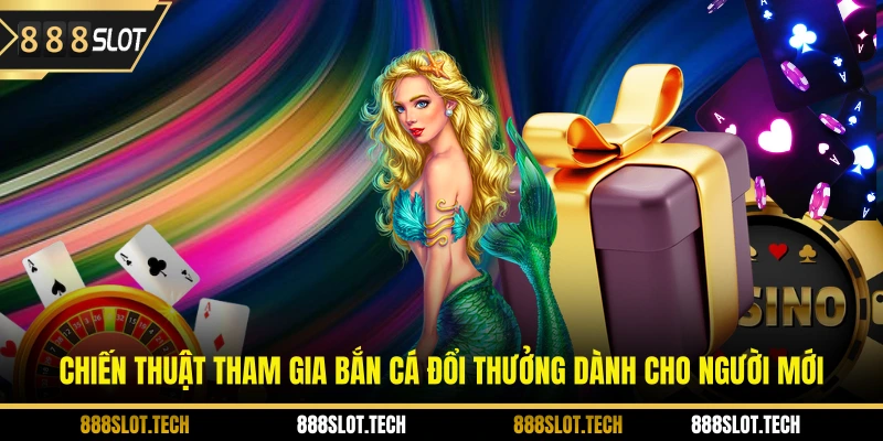 Chiến thuật tham gia bắn cá đổi thưởng dành cho người mới