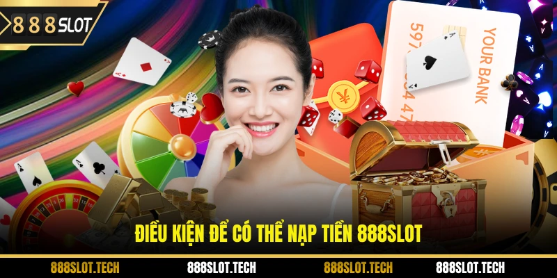 Điều kiện để có thể nạp tiền 888slot