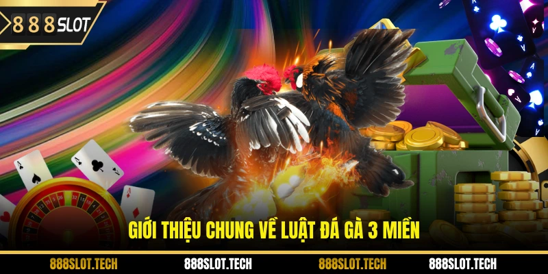 Giới thiệu chung về luật đá gà 3 miền