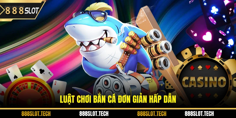 Luật chơi bắn cá đơn giản hấp dẫn