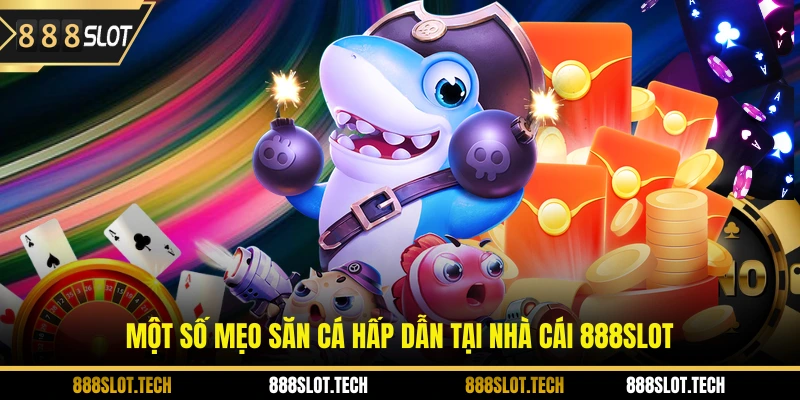 Một số mẹo săn cá hấp dẫn tại nhà cái 888slot