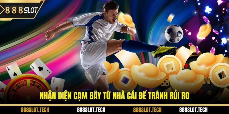 Nhận diện cạm bẫy từ nhà cái để tránh rủi ro