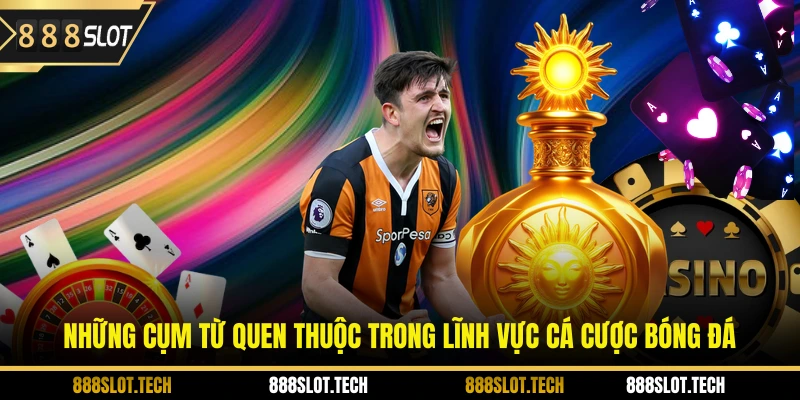 Những cụm từ quen thuộc trong lĩnh vực cá cược bóng đá