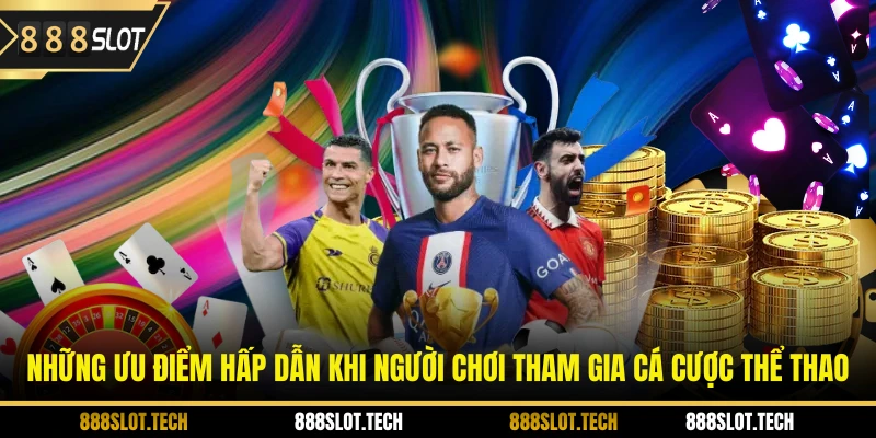 Những ưu điểm hấp dẫn khi người chơi tham gia cá cược thể thao