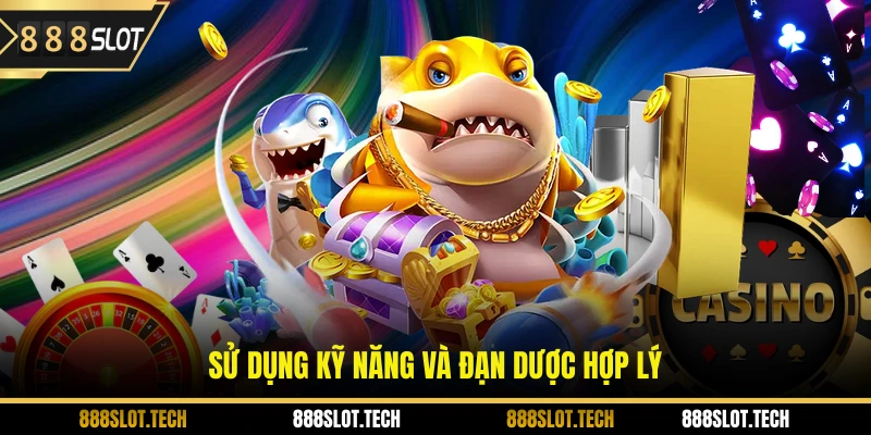 Sử dụng kỹ năng và đạn dược hợp lý