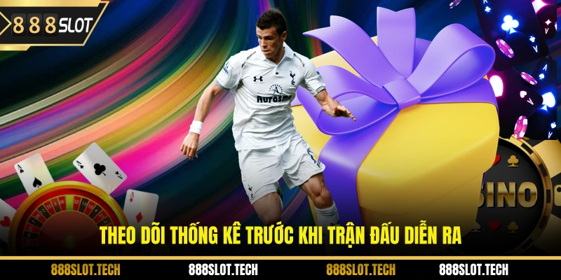 Theo dõi thống kê trước khi trận đấu diễn ra