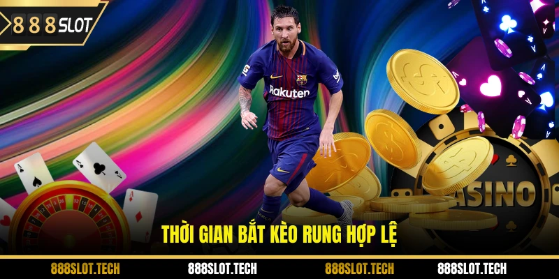 Thời gian bắt kèo rung hợp lệ