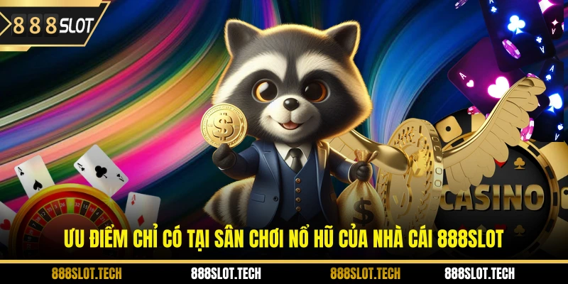 Ưu điểm chỉ có tại sân chơi nổ hũ của nhà cái 888slot