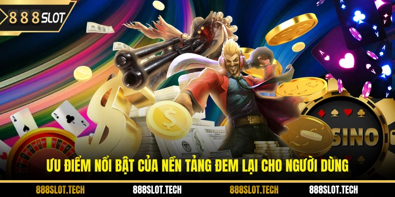 Ưu điểm nổi bật của nền tảng đem lại cho người dùng